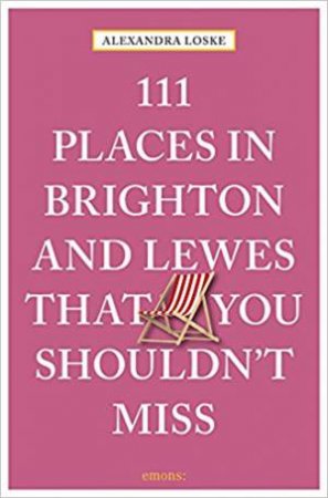 111 Places In Brighton & Lewes That You Shouldn't Miss by Alexandra Loske