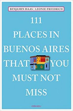 111 Places In Buenos Aires That You Must Not Miss by Benjamin Haas