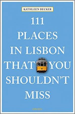 111 Places In Lisbon That You Shouldn't Miss by Kathleen Becker
