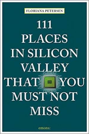 111 Places In Silicon Valley That You Must Not Miss by Floriana Petersen