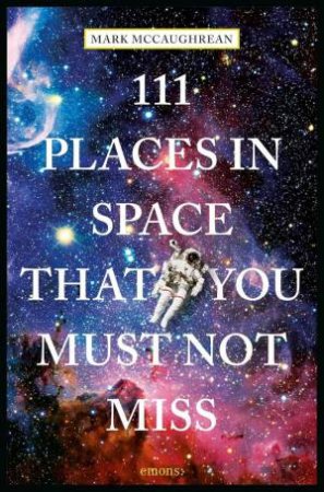111 Places in Space That You Must Not Miss by MARK MCCAUGHREAN