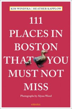111 Places In Boston That You Must Not Miss by Heather Kapplow & Kim Windyka 