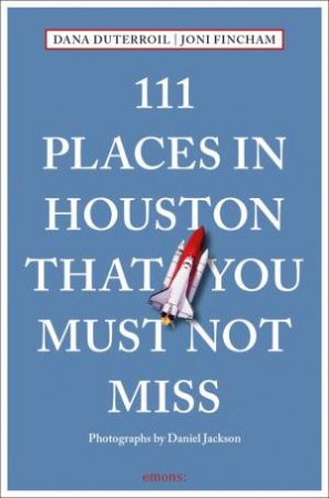 111 Places in Houston That You Must Not Miss by Dana Duterroil & Joni Fincham & Daniel Jackson