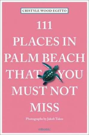 111 Places In Palm Beach That You Must Not Miss by Cristyle Wood Egitto