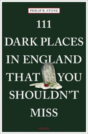 111 Dark Places In England That You Shouldn't Miss by Philip R. Stone