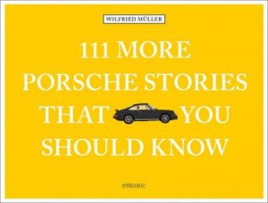 111 More Porsche Stories That You Should Know by Wilfried Müller