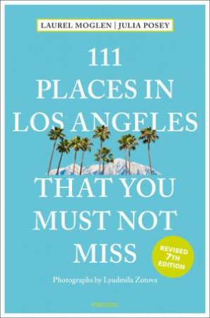 111 Places in Los Angeles That You Must Not Miss by Laurel Moglen & Julia Posey & Lyudmila Zotova
