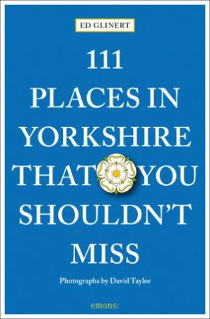 111 Places In Yorkshire That You Shouldn't Miss by Ed Glinert