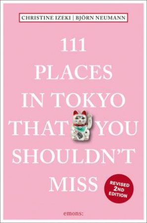111 Places In Tokyo That You Shouldn't Miss by Christine Izeki & Björn Neumann