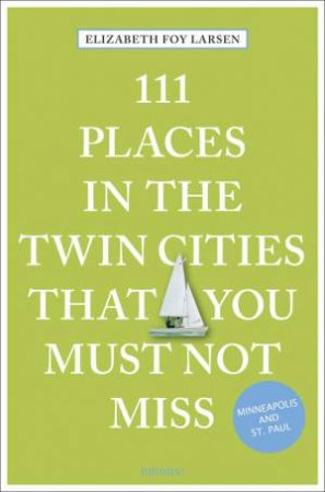 111 Places In The Twin Cities That You Must Not Miss by Elizabeth Foy Larsen