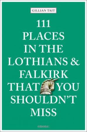 111 Places in the Lothians and Falkirk That You Shouldn't Miss by GILLIAN TAIT