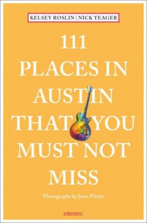111 Places In Austin That You Must Not Miss by Nick Yeager 
