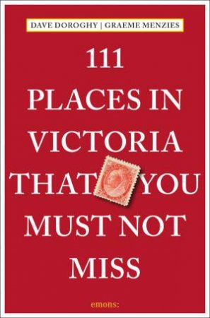 111 Places in Victoria That You Must Not Miss by DAVE DOROGHY