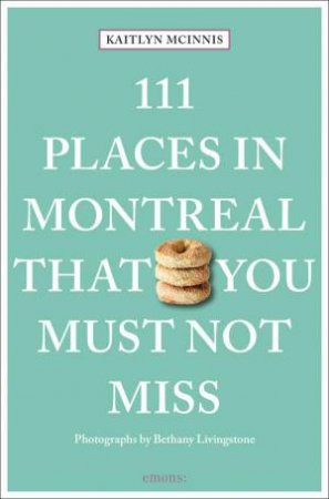 111 Places in Montreal That You Must Not Miss by KAITLYN MCINNIS