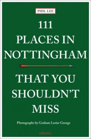111 Places in Nottingham That You Shouldn't Miss by PHIL LEE