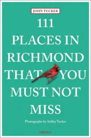 111 Places in Richmond That You Must Not Miss by JOHN TUCKER