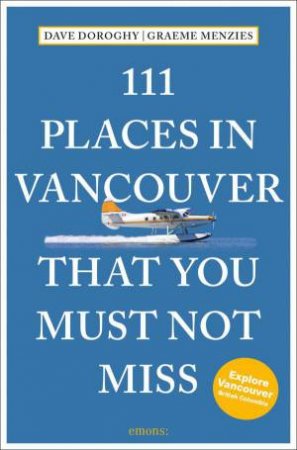 111 Places in Vancouver That You Must Not Miss by DAVE DOROGHY