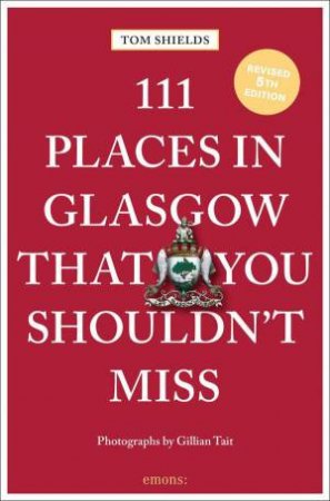 111 Places in Glasgow That You Shouldn't Miss by TOM SHIELDS
