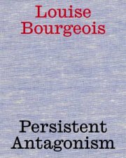 Louise Bourgeois Persistent Antagonism