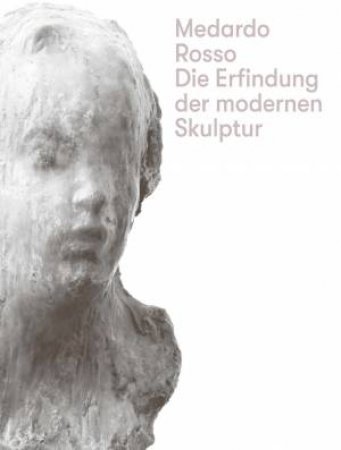 Medardo Rosso by Medardo Rosso & Hatje Cantz