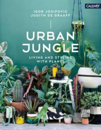 Urban Jungle: Living And Styling With Plants by Igor Josifovic & Judith de Graaff