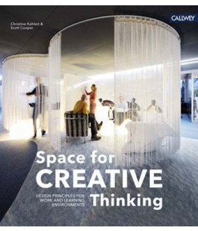 Space For Creative Thinking: Design Principles For Work And Learning Environments by Christine E. Kohlert & Scott M. Cooper