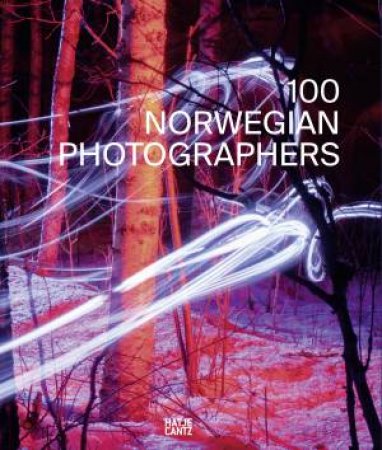 100 Norwegian Photographers by Antonio Cataldo & Celina Lunsford & Jens Friis & Paul Halliday