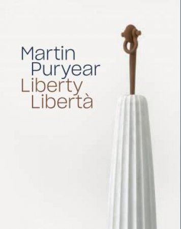Martin Puryear: Liberty - Libertà by Brooke Kamin Rapaport & Darby English & Tobi Haslett & Anne M. Wagner