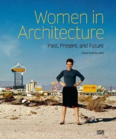 Women In Architecture by Ursula Schwitalla & Dirk Boll & Sol Camacho & Beatriz Colomina & Patrik Schumacher & Ursula Schwitalla & Ernst Seidl & Odile Decq