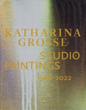 Katharina Grosse Studio Paintings 19882022 Bilingual Edition