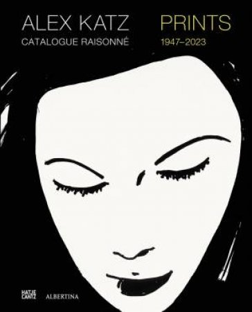 Alex Katz Catalogue Raisonné: Prints 1947-2022 by Gunhild Bauer & Klaus Albrecht Schröder & Vivien Bittencourt & Vincent Katz & Marietta Mautner Markhof & Carter Ratcliff & Büro Sieveking