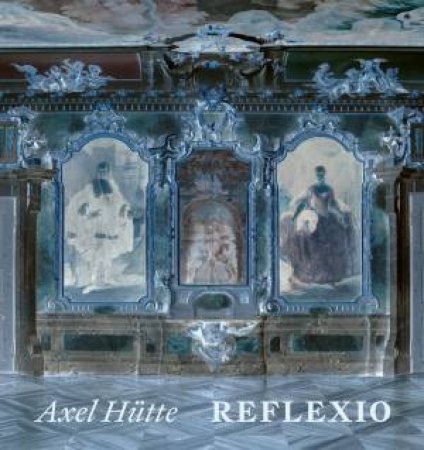 Axel Hütte: Reflexio by Hans-Jörg Reisch & Andreas Reisch & Julian Heynen