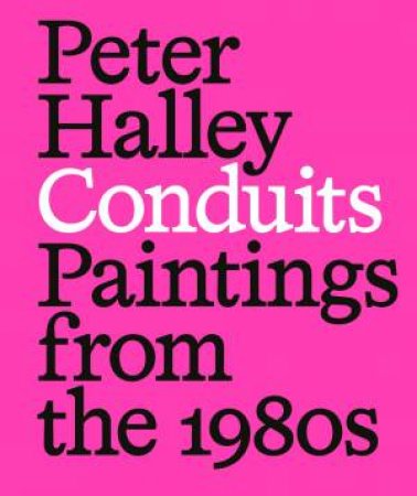 Peter Halley: Conduits: Paintings from the 1980s by Michelle Cotton & Tim Griffin & Peter Halley & Paul Pieroni