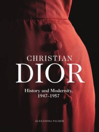 Christian Dior: History and Modernity, 1947-1957 by Palmer Alexandra