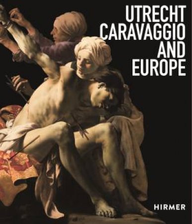 Utrecht, Caravaggio And Europe by Bernd Ebert & Liesbeth M. Helmus