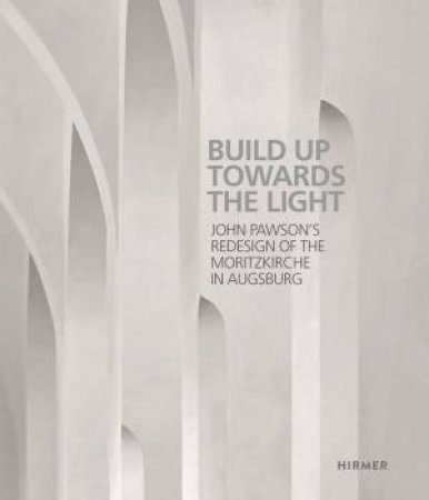 Built Up Towards The Light by John Pawson & H. Haug & U. Hörwick & A. Morris & S. Stötzer