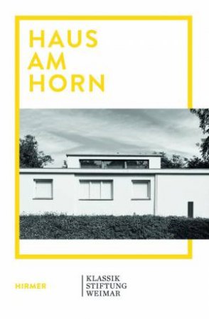 Haus Am Horn: Bauhaus Architecture In Weimar by Anke Blümm & Martina Ullrich & Wolfgang Holler