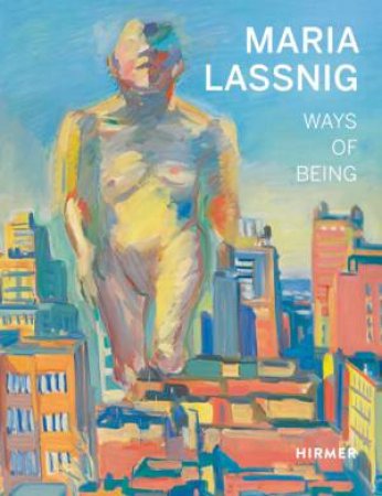 Maria Lassnig: Ways Of Being by Beatrice von Bormann & Antonia Hoerschelmann