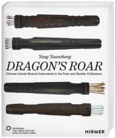 The Dragon's Roar by Yang Yuanzheng & J. Keith Wilson & Freer Gallery of Art & Arthur M. Sackler Gallery