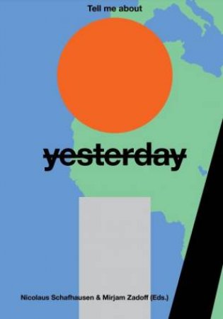 Tell Me About Yesterday Tomorrow by Miriam Zadoff, NS-Dokumentation & Nicolaus Schafhausen & Mirjam Zadoff