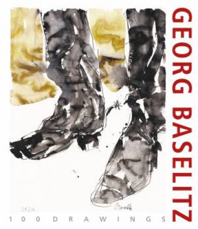 Georg Baselitz. 100 Drawings by Antonia Hoerschelmann & Isabelle Dervaux