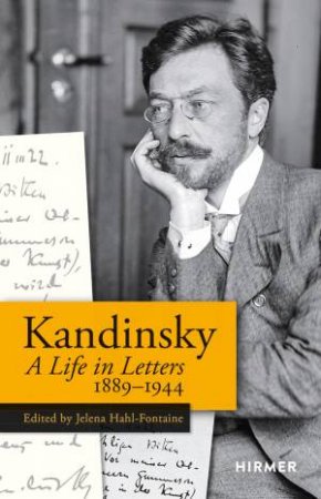 Wassily Kandinsky: A Life in Letters 1889-1944 by Jelena Hahl-Fontaine & Kate Kangaslahti