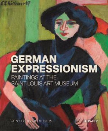 German Expressionism: Paintings at the Saint Louis Art Museum by Melissa Venator & Zürcher Kunstgesellschaft / Kunsthaus Zürich