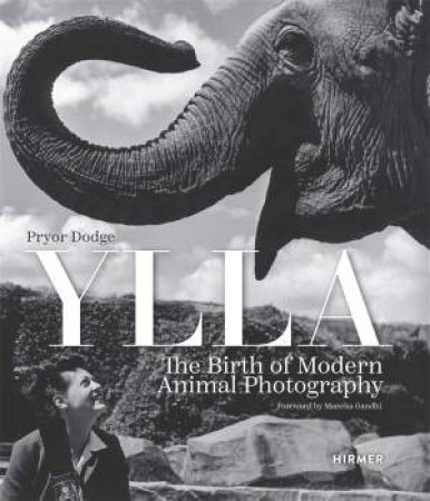 Ylla: The Birth of Modern Animal Potography by Pryor Dodge & Maneka Sanjay Gandhi