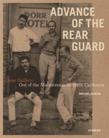 Advance of the Rear Guard: Out of the Mainstream in 1960s California by Michael Duncan