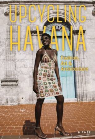 Upcycling Havana: Fashion, Art & Architecture by Michael M. Thoss & Rachel Winter & Samia Halaby