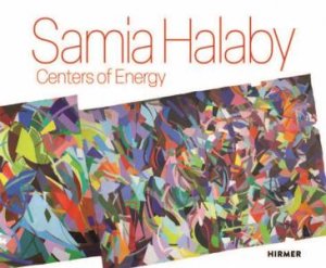 Samia Halaby: Centers of Energy by Elliot Josephine Leila Reichert & Michael Duncan & Kristine McKenna