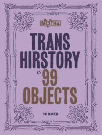 Trans Hirstory in 99 Objects by David Evans Franz & Christina Linden & Chris E. Vargas