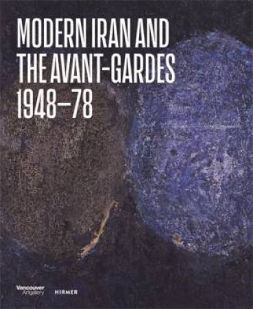Modern Iran and the Avant-gardes by Pantea Haghighi & Hans Ulrich Obrist & Ali Bakhtiari