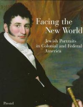 Facing the New World: Jewish Portraits in Colonial and Federal America by BRILLIANT RICHARD